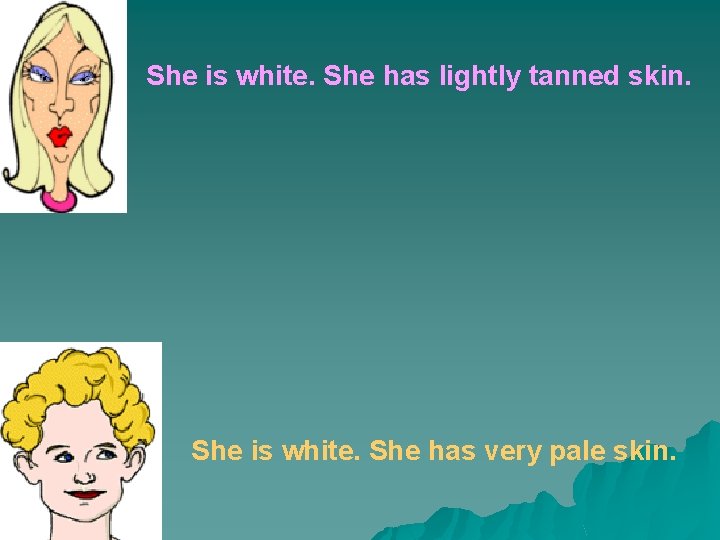 She is white. She has lightly tanned skin. She is white. She has very