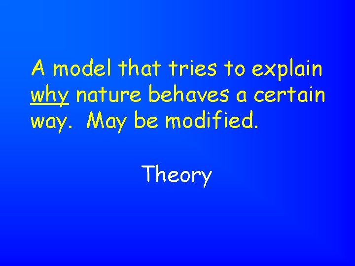 A model that tries to explain why nature behaves a certain way. May be