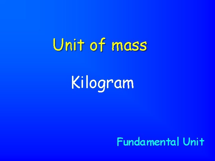 Unit of mass Kilogram Fundamental Unit 