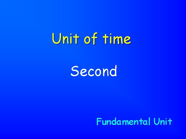 Unit of time Second Fundamental Unit 