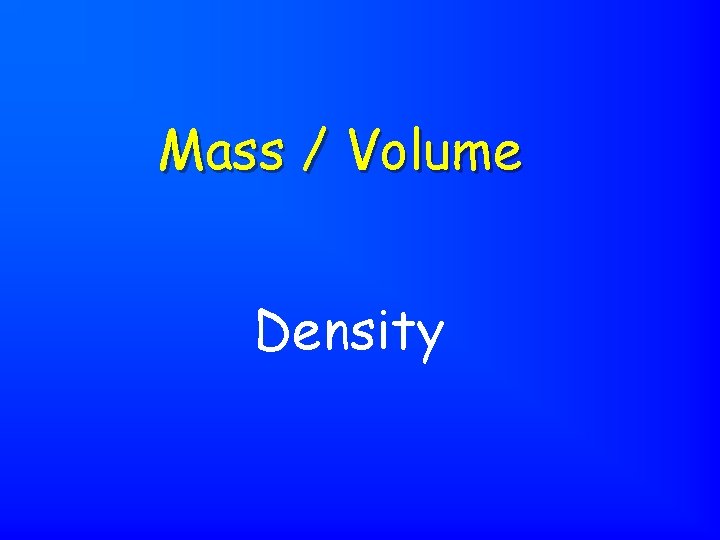 Mass / Volume Density 