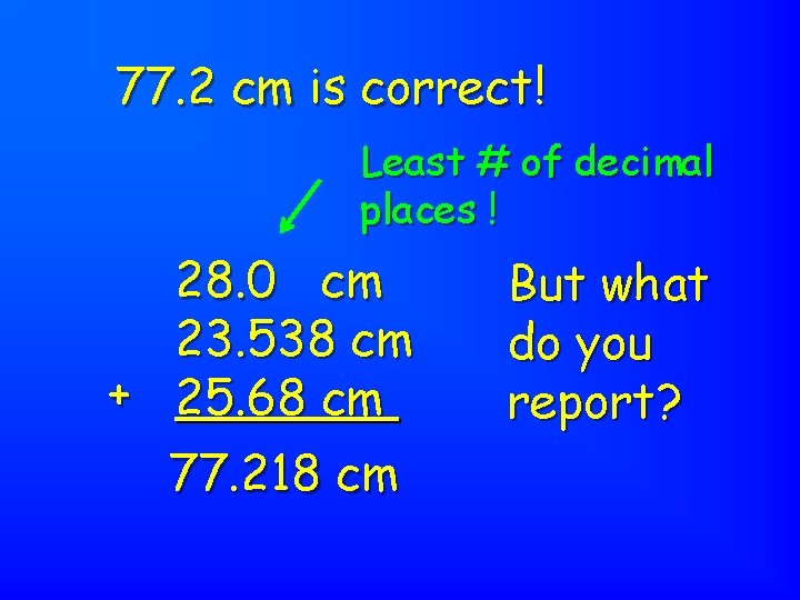 77. 2 cm is correct! Least # of decimal places ! 28. 0 cm