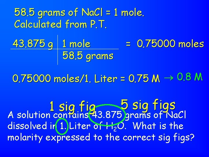 58. 5 grams of Na. Cl = 1 mole. Calculated from P. T. 43.