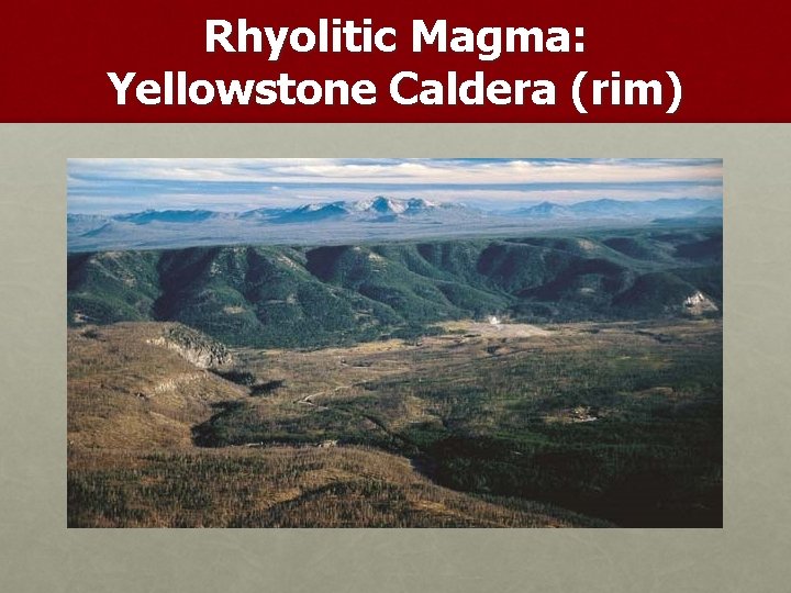 Rhyolitic Magma: Yellowstone Caldera (rim) 