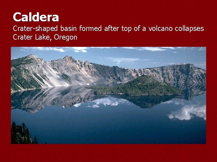 Caldera Crater-shaped basin formed after top of a volcano collapses Crater Lake, Oregon 