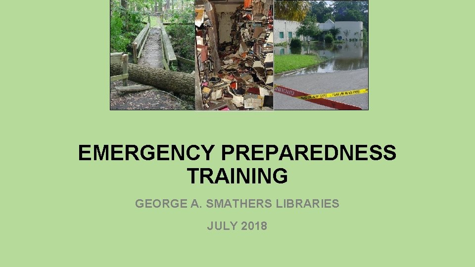 EMERGENCY PREPAREDNESS TRAINING GEORGE A. SMATHERS LIBRARIES JULY 2018 