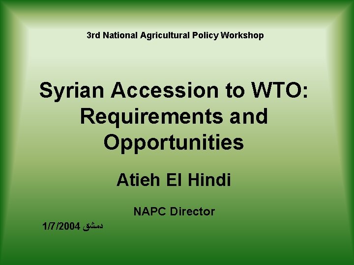 3 rd National Agricultural Policy Workshop Syrian Accession to WTO: Requirements and Opportunities Atieh 3 rd National Agricultural Policy Workshop Syrian Accession to WTO: Requirements and Opportunities Atieh