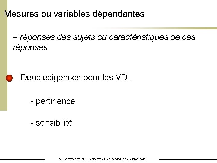 Mesures ou variables dépendantes = réponses des sujets ou caractéristiques de ces réponses Deux Mesures ou variables dépendantes = réponses des sujets ou caractéristiques de ces réponses Deux