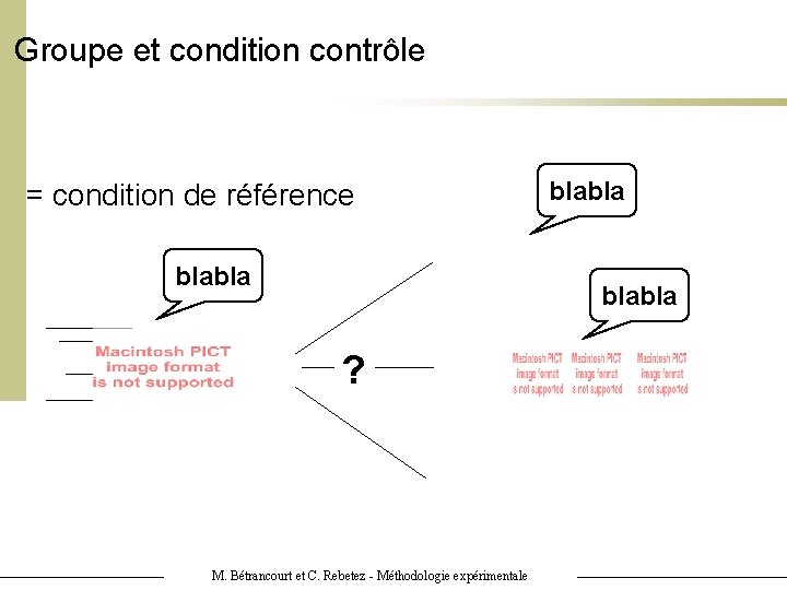 Groupe et condition contrôle = condition de référence blabla ? M. Bétrancourt et C.