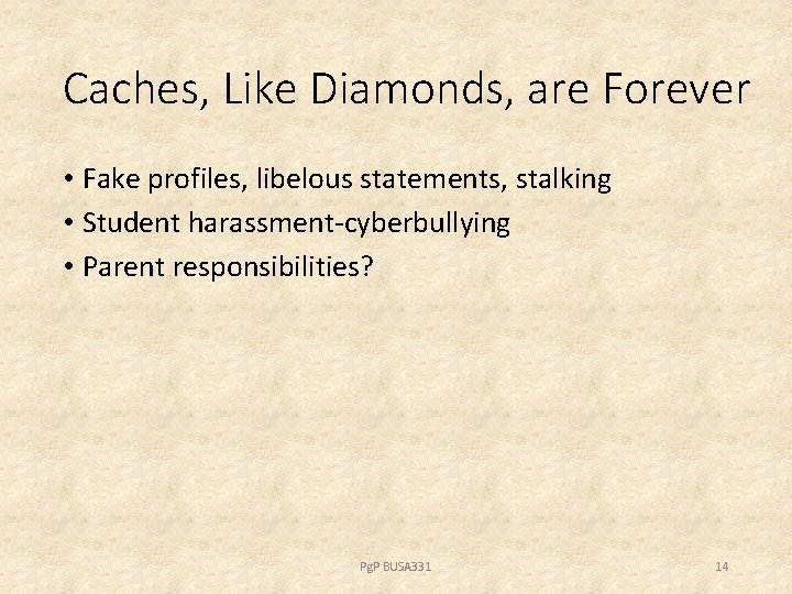 Caches, Like Diamonds, are Forever • Fake profiles, libelous statements, stalking • Student harassment-cyberbullying