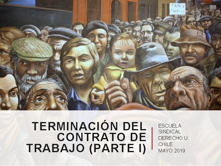TERMINACIÓN DEL CONTRATO DE TRABAJO (PARTE I) ESCUELA SINDICAL DERECHO U. CHILE MAYO 2019