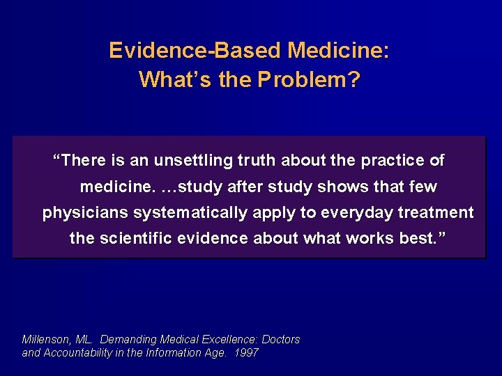 Evidence-Based Medicine: What’s the Problem? “There is an unsettling truth about the practice of Evidence-Based Medicine: What’s the Problem? “There is an unsettling truth about the practice of
