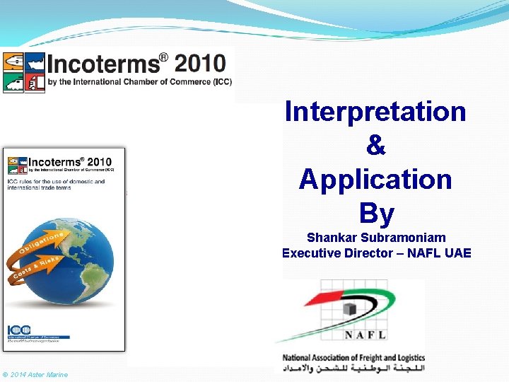 Interpretation & Application By Shankar Subramoniam Executive Director – NAFL UAE © 2014 Aster