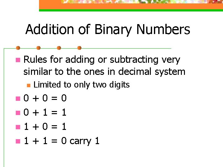 Addition of Binary Numbers n Rules for adding or subtracting very similar to the