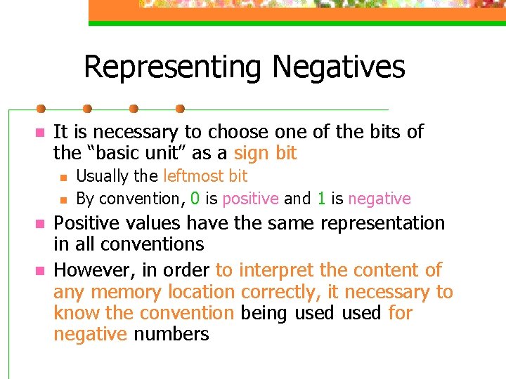 Representing Negatives n It is necessary to choose one of the bits of the