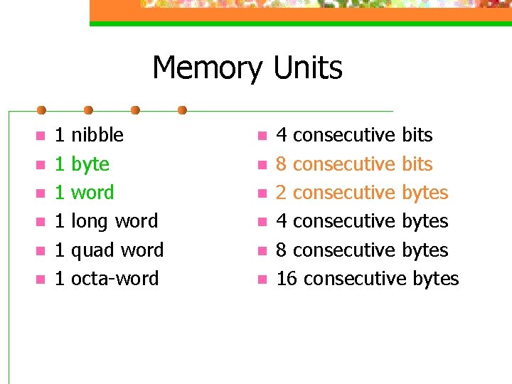 Memory Units n n n 1 1 1 nibble byte word long word quad