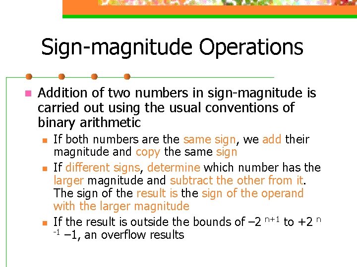 Sign-magnitude Operations n Addition of two numbers in sign-magnitude is carried out using the