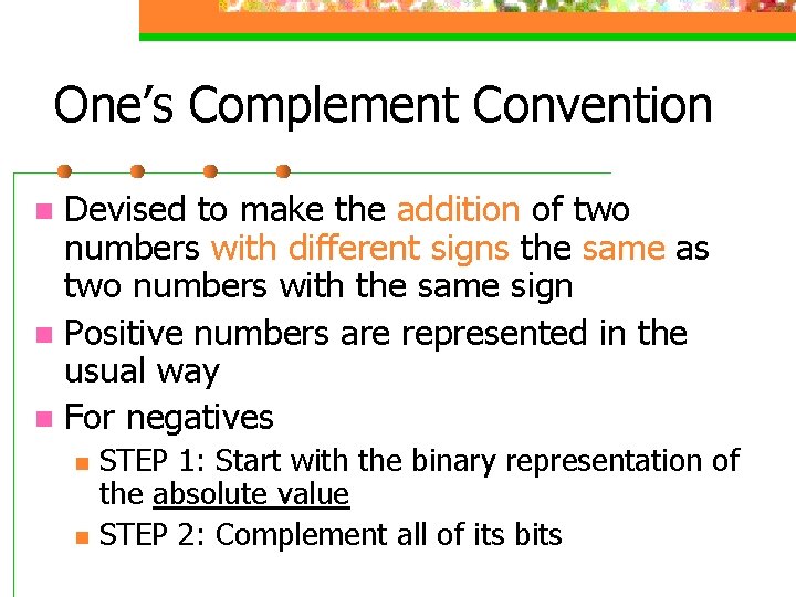 One’s Complement Convention Devised to make the addition of two numbers with different signs