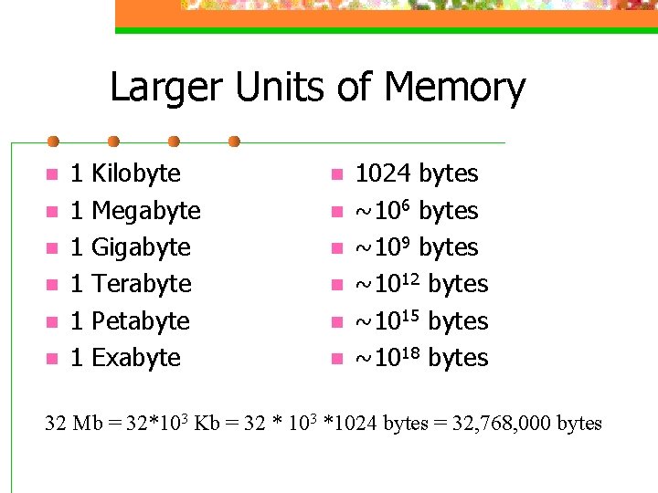 Larger Units of Memory n n n 1 1 1 Kilobyte Megabyte Gigabyte Terabyte