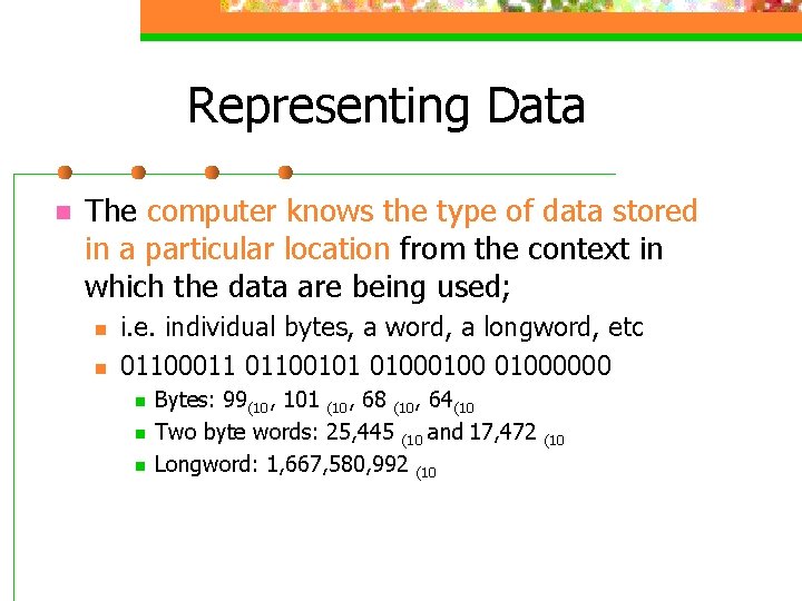 Representing Data n The computer knows the type of data stored in a particular