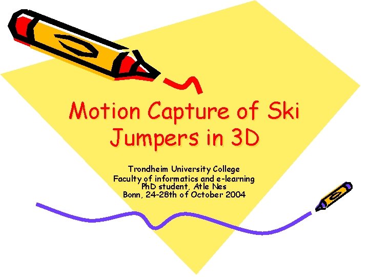 Motion Capture of Ski Jumpers in 3 D Trondheim University College Faculty of informatics