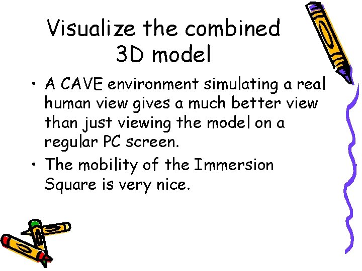 Visualize the combined 3 D model • A CAVE environment simulating a real human