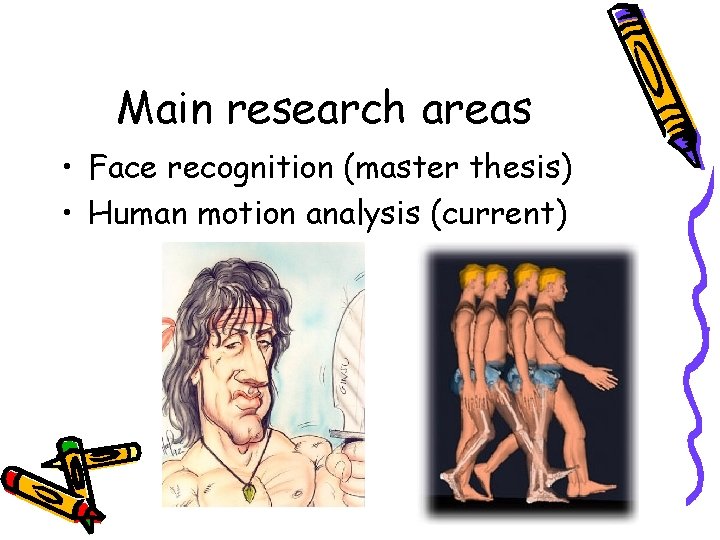 Main research areas • Face recognition (master thesis) • Human motion analysis (current) 