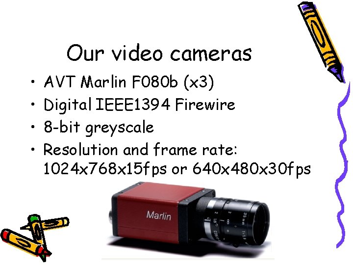 Our video cameras • • AVT Marlin F 080 b (x 3) Digital IEEE