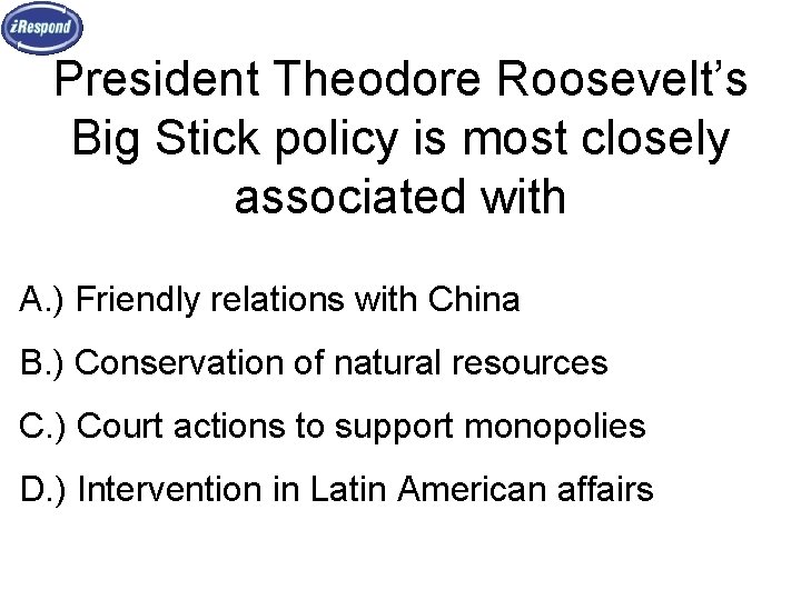 President Theodore Roosevelt’s Big Stick policy is most closely associated with A. ) Friendly