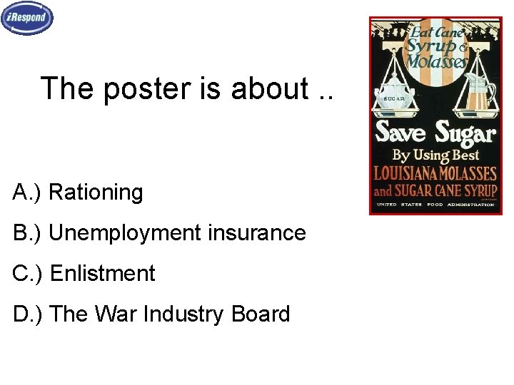 The poster is about. . A. ) Rationing B. ) Unemployment insurance C. )