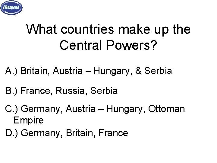 What countries make up the Central Powers? A. ) Britain, Austria – Hungary, &