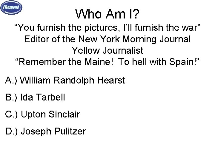 Who Am I? “You furnish the pictures, I’ll furnish the war” Editor of the