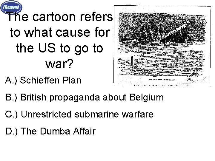 The cartoon refers to what cause for the US to go to war? A.