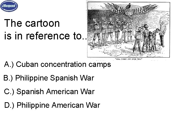 The cartoon is in reference to. . A. ) Cuban concentration camps B. )
