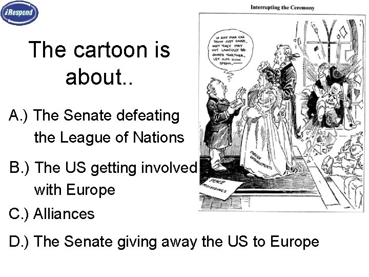 The cartoon is about. . A. ) The Senate defeating the League of Nations