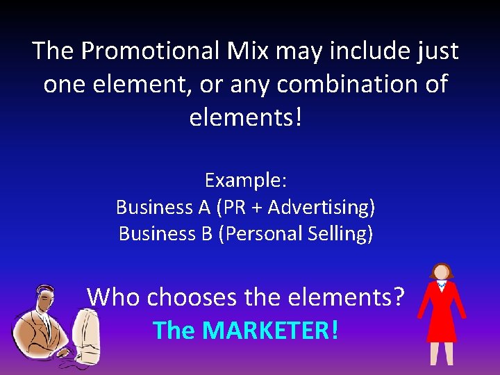 The Promotional Mix may include just one element, or any combination of elements! Example: