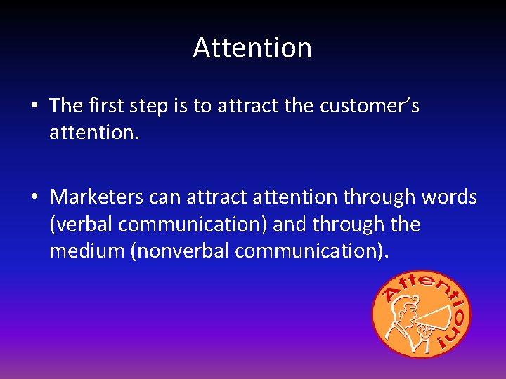 Attention • The first step is to attract the customer’s attention. • Marketers can