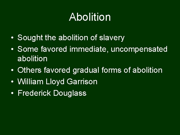 Abolition • Sought the abolition of slavery • Some favored immediate, uncompensated abolition •