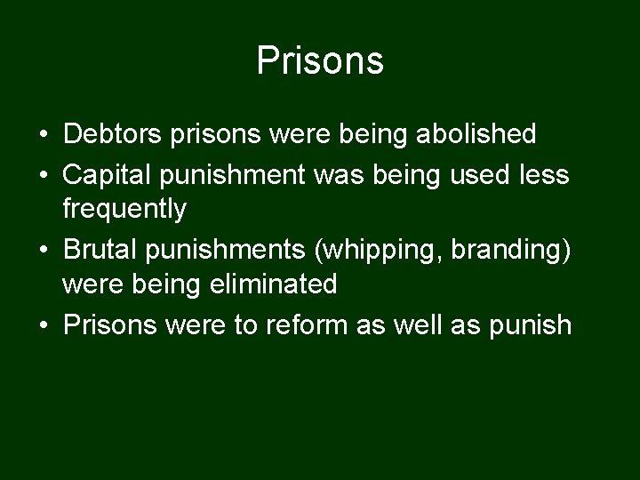Prisons • Debtors prisons were being abolished • Capital punishment was being used less