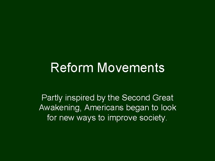 Reform Movements Partly inspired by the Second Great Awakening, Americans began to look for