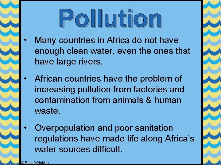 Pollution • Many countries in Africa do not have enough clean water, even the