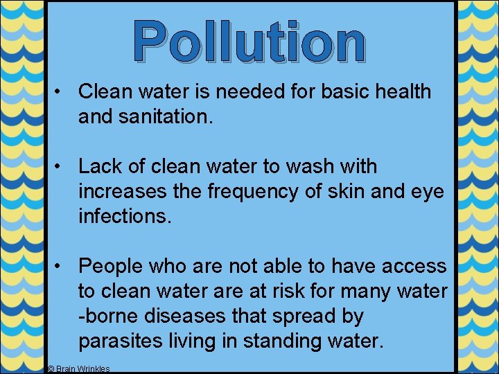 Pollution • Clean water is needed for basic health and sanitation. • Lack of