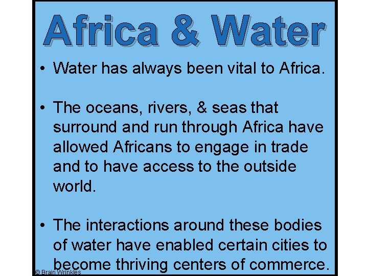Africa & Water • Water has always been vital to Africa. • The oceans,