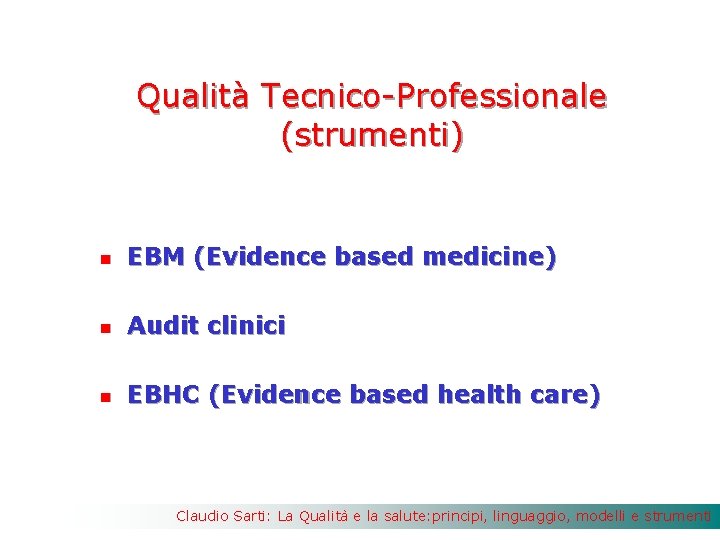 Qualità Tecnico-Professionale (strumenti) n EBM (Evidence based medicine) n Audit clinici n EBHC (Evidence