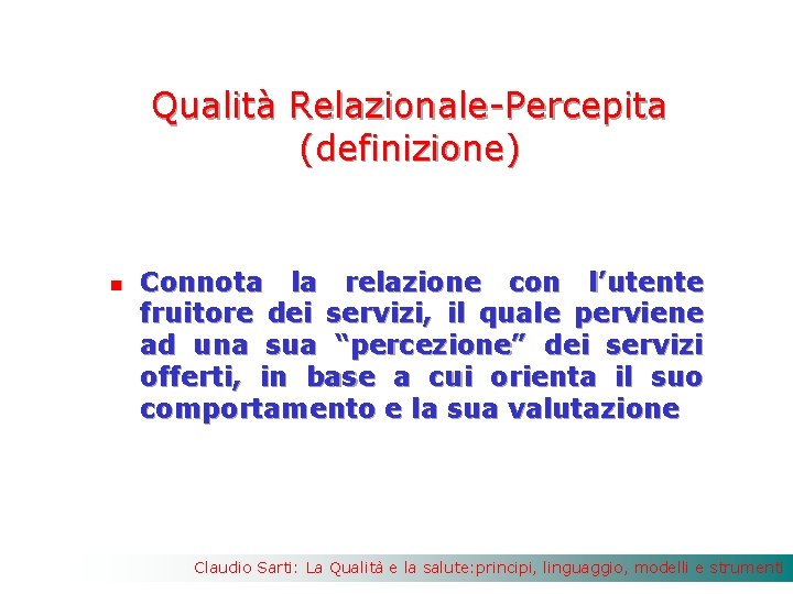 Qualità Relazionale-Percepita (definizione) n Connota la relazione con l’utente fruitore dei servizi, il quale