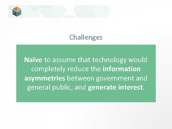 Challenges Naïve to assume that technology would completely reduce the information asymmetries between government