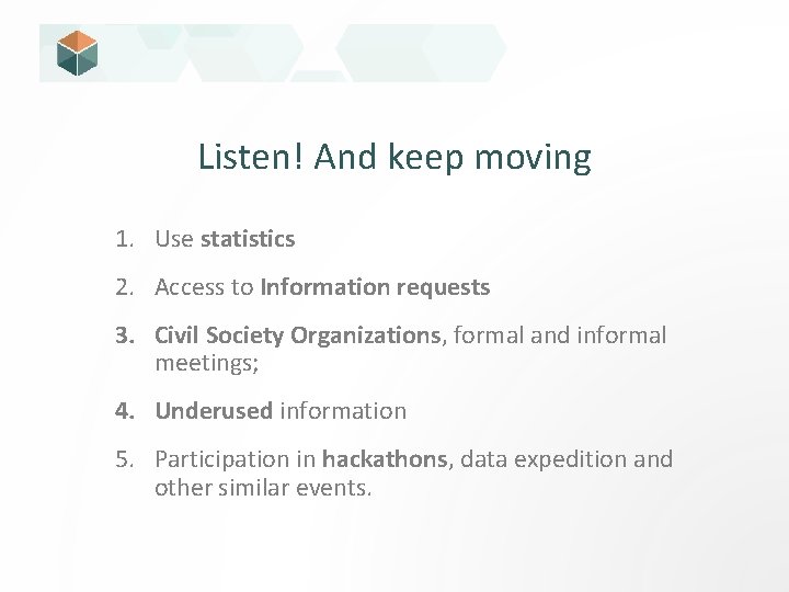 Listen! And keep moving 1. Use statistics 2. Access to Information requests 3. Civil