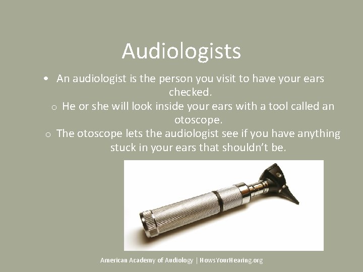 Audiologists • An audiologist is the person you visit to have your ears checked. Audiologists • An audiologist is the person you visit to have your ears checked.