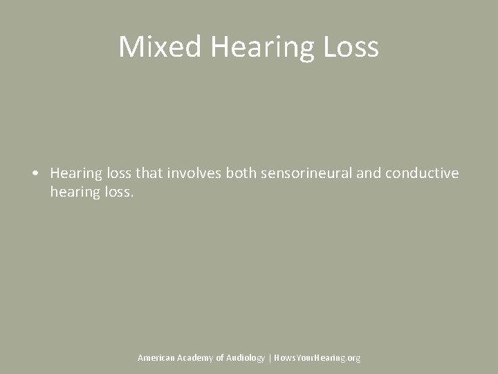 Mixed Hearing Loss • Hearing loss that involves both sensorineural and conductive hearing loss. Mixed Hearing Loss • Hearing loss that involves both sensorineural and conductive hearing loss.