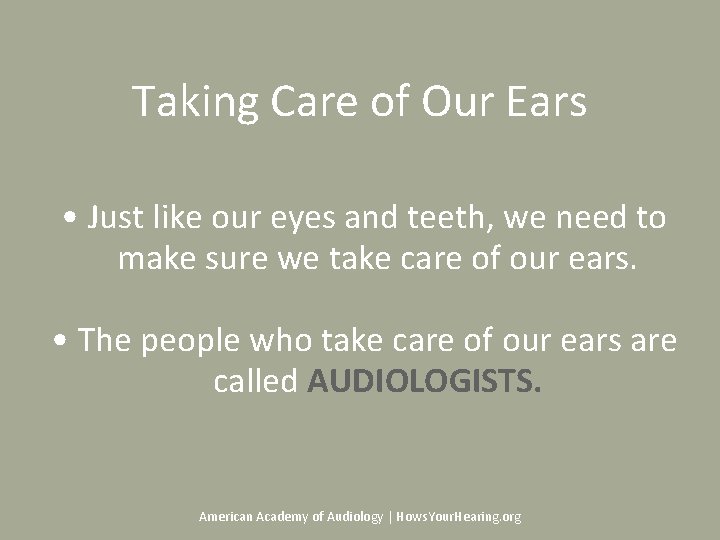 Taking Care of Our Ears • Just like our eyes and teeth, we need Taking Care of Our Ears • Just like our eyes and teeth, we need
